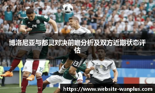 博洛尼亚与都灵对决前瞻分析及双方近期状态评估